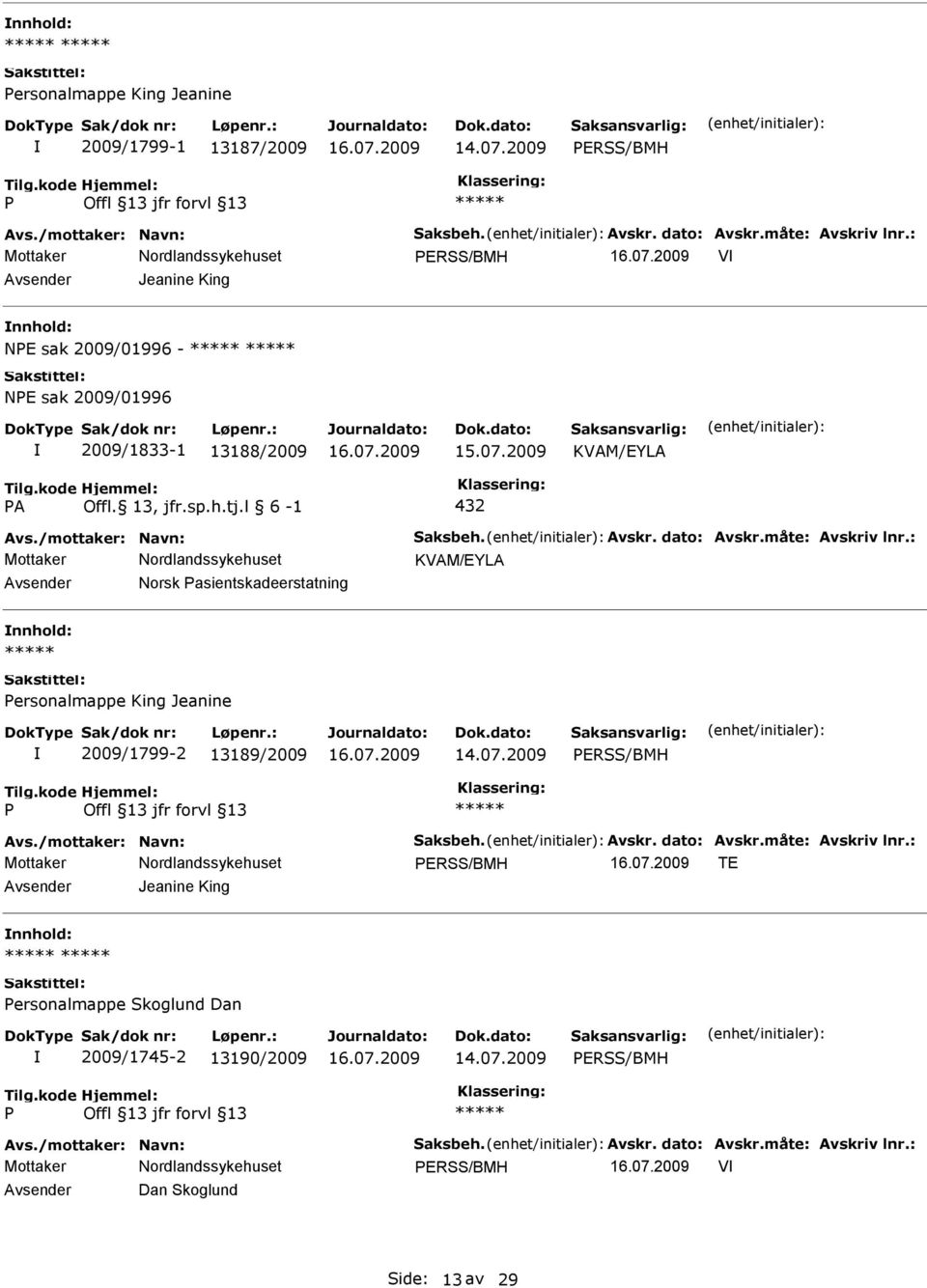 dato: Avskr.måte: Avskriv lnr.: KVAM/EYLA Norsk asientskadeerstatning ersonalmappe King Jeanine 2009/1799-2 13189/2009 ERSS/BMH Avs./mottaker: Navn: Saksbeh. Avskr. dato: Avskr.