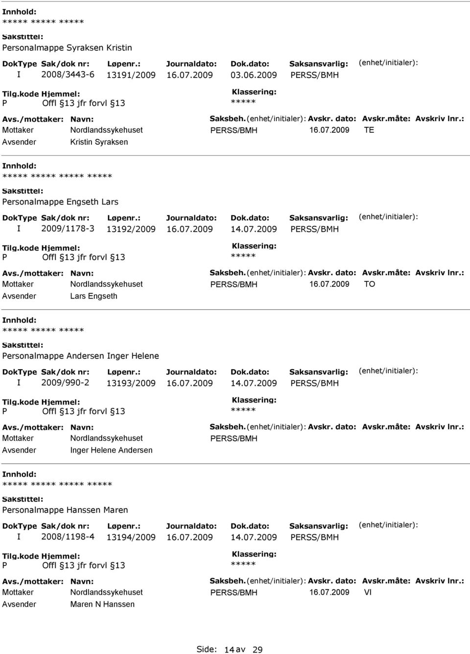 : ERSS/BMH TO Lars Engseth ersonalmappe Andersen nger Helene 2009/990-2 13193/2009 ERSS/BMH Avs./mottaker: Navn: Saksbeh. Avskr. dato: Avskr.måte: Avskriv lnr.