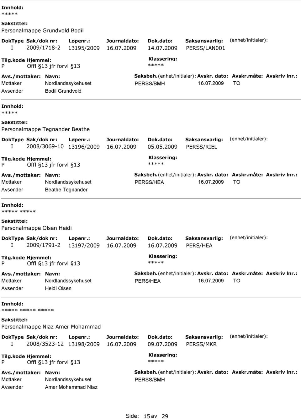 måte: Avskriv lnr.: ERSS/HEA TO Beathe Tegnander ersonalmappe Olsen Heidi 2009/1791-2 13197/2009 ERS/HEA Avs./mottaker: Navn: Saksbeh. Avskr. dato: Avskr.