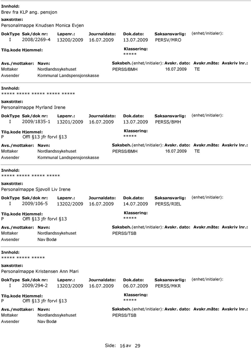 : ERSS/BMH TE Kommunal Landspensjonskasse ersonalmappe Sjøvoll Liv rene 2009/106-5 13202/2009 ERSS/REL Avs./mottaker: Navn: Saksbeh. Avskr. dato: Avskr.måte: Avskriv lnr.