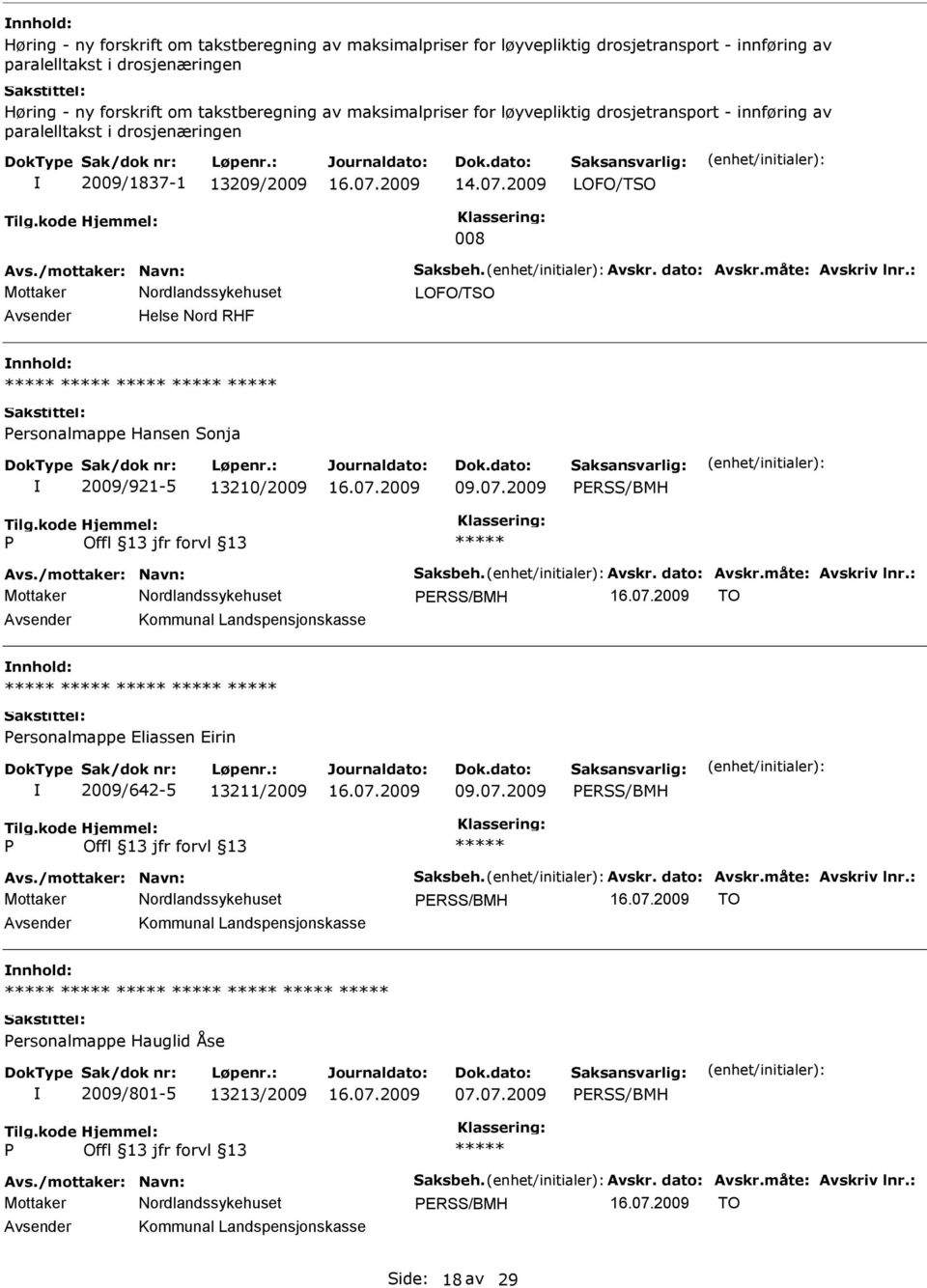 : LOFO/TSO Helse Nord RHF ersonalmappe Hansen Sonja 2009/921-5 13210/2009 09.07.2009 ERSS/BMH Avs./mottaker: Navn: Saksbeh. Avskr. dato: Avskr.måte: Avskriv lnr.