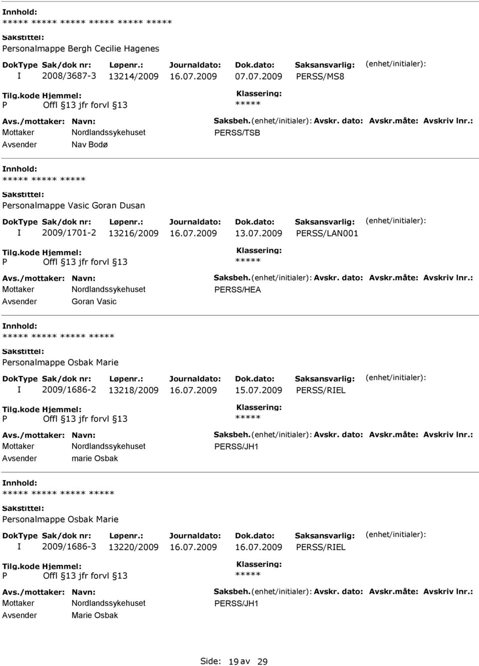 måte: Avskriv lnr.: ERSS/HEA Goran Vasic ersonalmappe Osbak Marie 2009/1686-2 13218/2009 ERSS/REL Avs./mottaker: Navn: Saksbeh. Avskr. dato: Avskr.