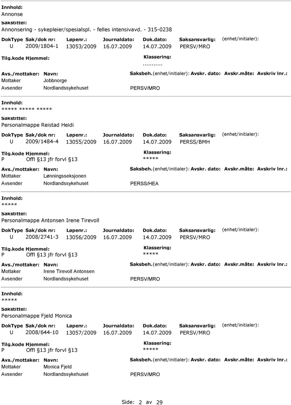 : Mottaker Lønningsseksjonen ERSS/HEA ersonalmappe Antonsen rene Tirevoll 2008/2741-3 13056/2009 ERSV/MRO Avs./mottaker: Navn: Saksbeh. Avskr. dato: Avskr.måte: Avskriv lnr.