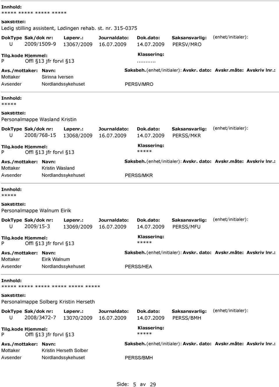 : Mottaker Kristin Wasland ERSS/MKR ersonalmappe Walnum Eirik 2009/15-3 13069/2009 ERSS/MF Avs./mottaker: Navn: Saksbeh. Avskr. dato: Avskr.måte: Avskriv lnr.