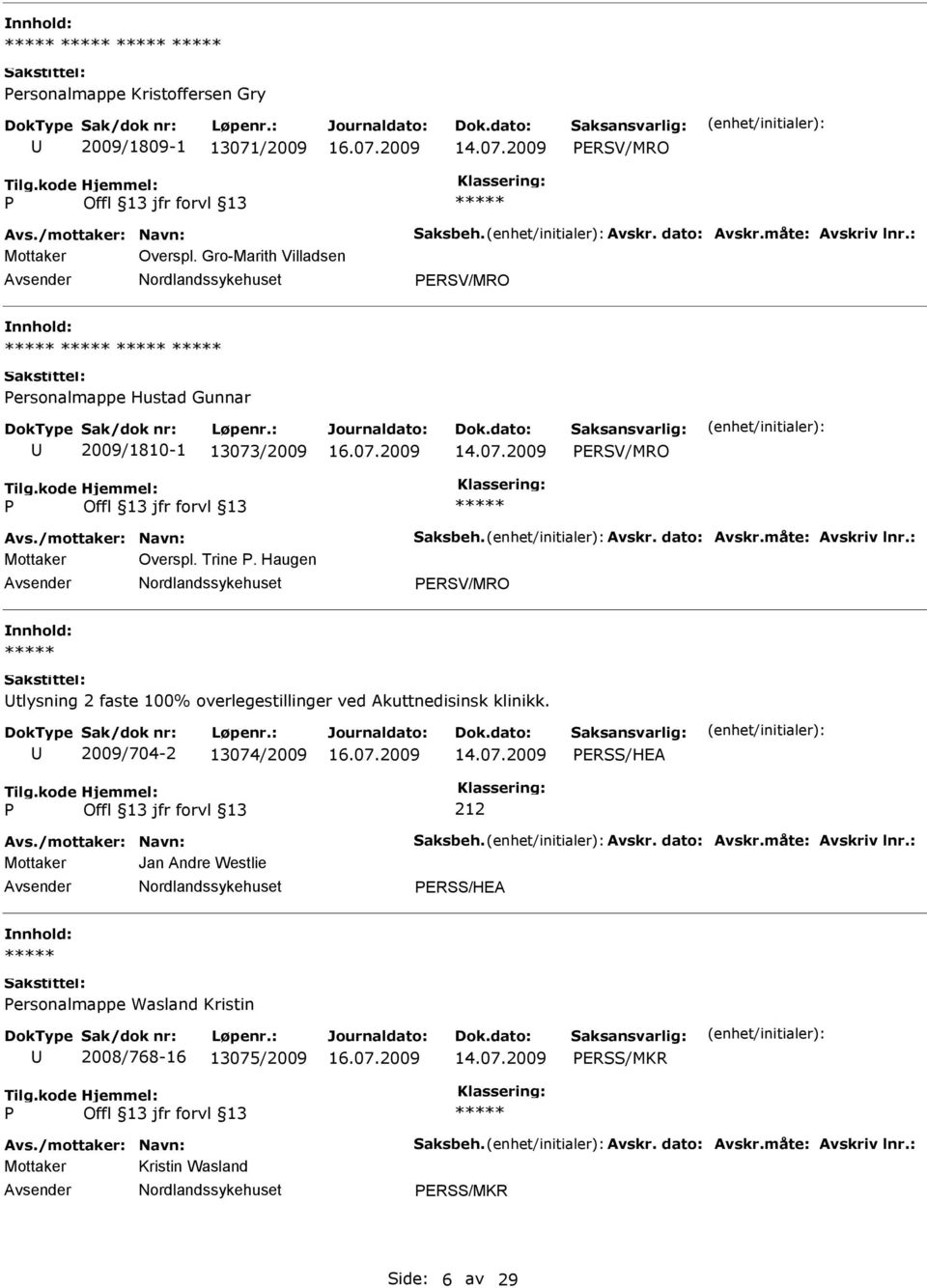 Haugen ERSV/MRO tlysning 2 faste 100% overlegestillinger ved Akuttnedisinsk klinikk. 2009/704-2 13074/2009 ERSS/HEA 212 Avs./mottaker: Navn: Saksbeh. Avskr. dato: Avskr.