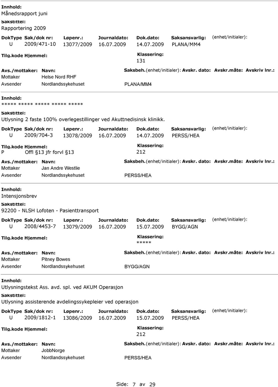 måte: Avskriv lnr.: Mottaker Jan Andre Westlie ERSS/HEA ntensjonsbrev 92200 - NLSH Lofoten - asienttransport 2008/4453-7 13079/2009 BYGG/AGN Avs./mottaker: Navn: Saksbeh. Avskr. dato: Avskr.