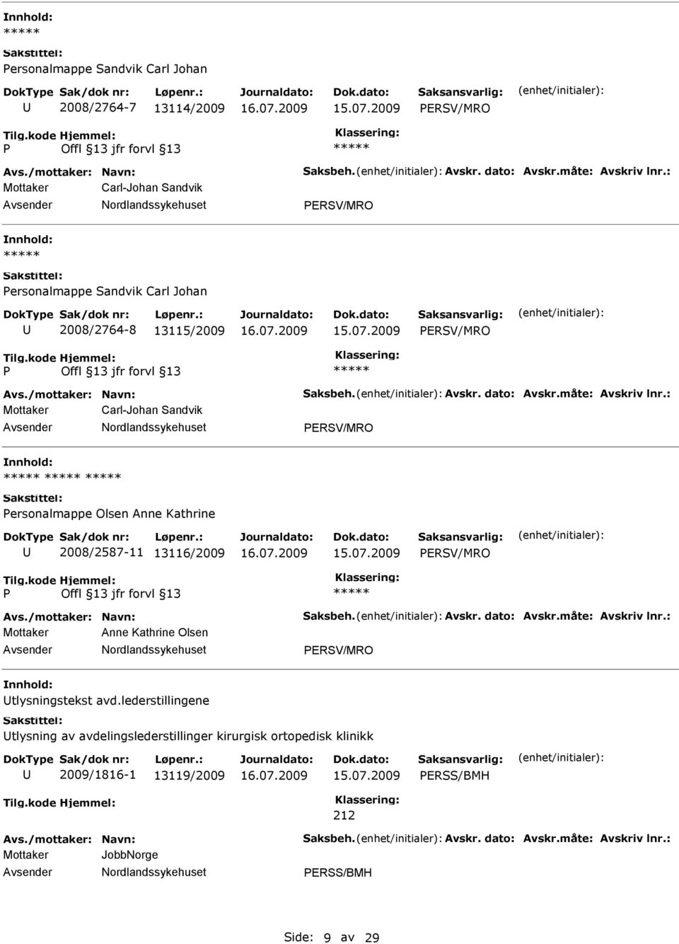 : Mottaker Carl-Johan Sandvik ERSV/MRO ersonalmappe Olsen Anne Kathrine 2008/2587-11 13116/2009 ERSV/MRO Avs./mottaker: Navn: Saksbeh. Avskr. dato: Avskr.måte: Avskriv lnr.