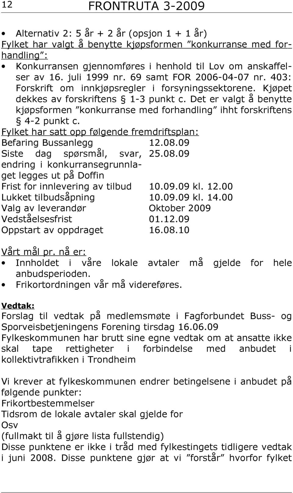 Følgende dokument ble framlagt i styremøtet og var utsendt i e-post 18.06.09 til Fagforbundet (Stein Guldbrandsen), Fagforbundet S-Tr.lag (Arne Jan Skjerdingstad og Gunn Elin Flakne) og LOs distr.