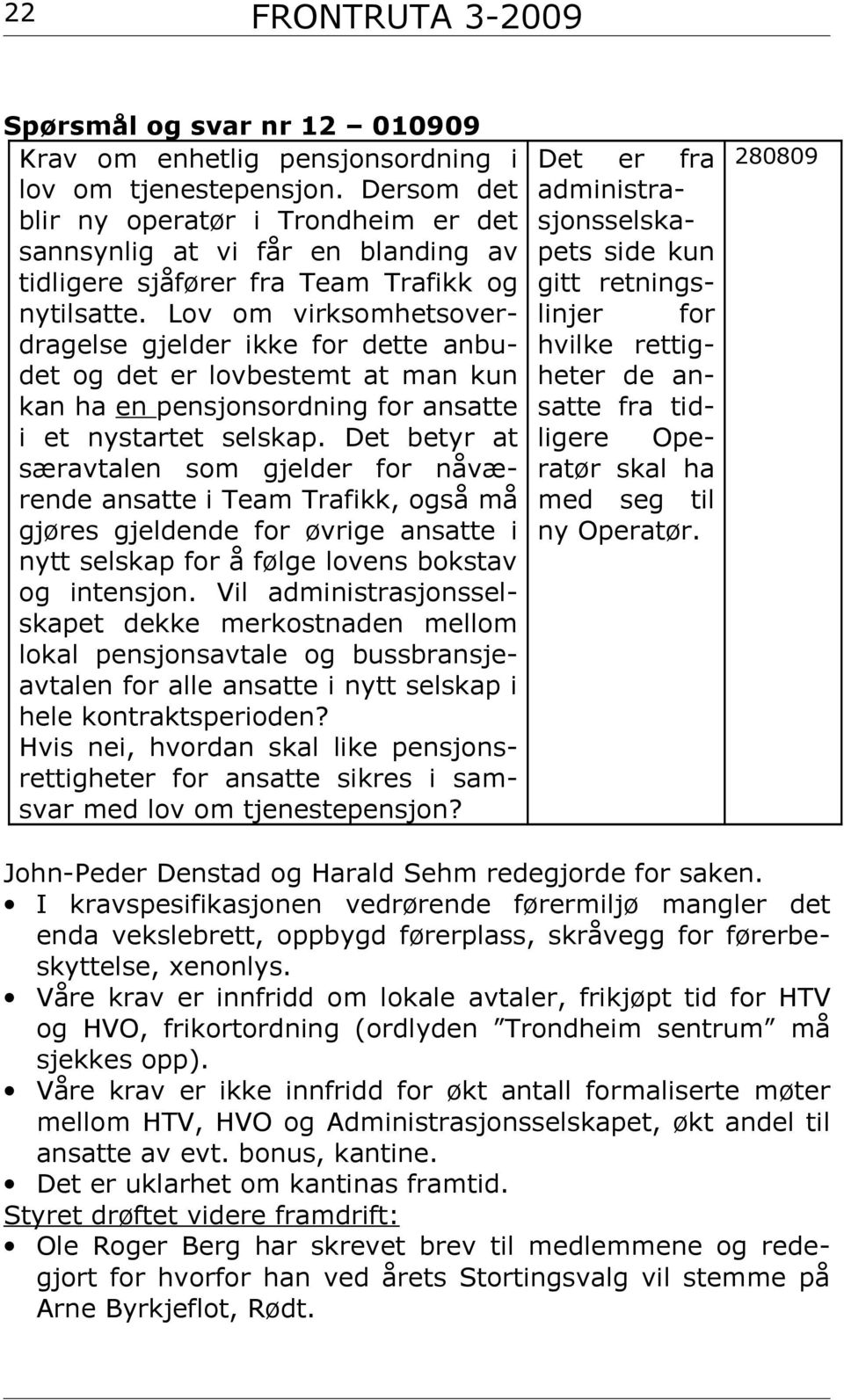 Bekymring for at arbeidet som har vært lagt ned i gruppene i prosjekt anbud ikke vil bli fulgt opp. Det har kommet inn mange gode forslag og lagt ned mye arbeid.