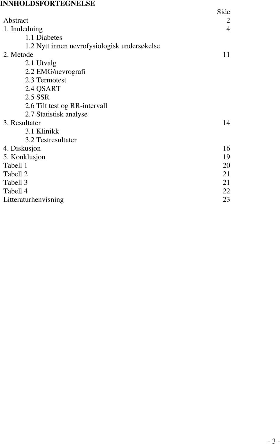 4 QSART 2.5 SSR 2.6 Tilt test og RR-intervall 2.7 Statistisk analyse 3. Resultater 3.1 Klinikk 3.