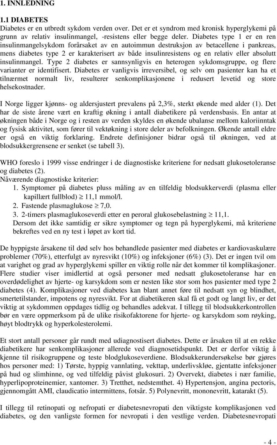 absolutt insulinmangel. Type 2 diabetes er sannsynligvis en heterogen sykdomsgruppe, og flere varianter er identifisert.