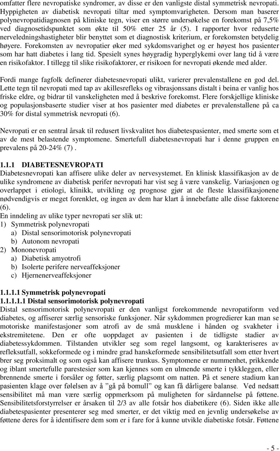 I rapporter hvor reduserte nerveledningshastigheter blir benyttet som et diagnostisk kriterium, er forekomsten betydelig høyere.