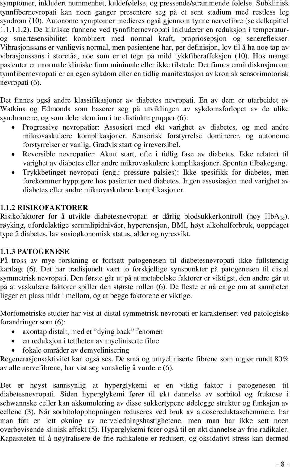 De kliniske funnene ved tynnfibernevropati inkluderer en reduksjon i temperaturog smertesensibilitet kombinert med normal kraft, propriosepsjon og senereflekser.