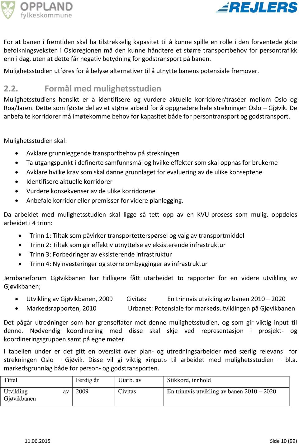 2. Formål med mulighetsstudien Mulighetsstudiens hensikt er å identifisere og vurdere aktuelle korridorer/traséer mellom Oslo og Roa/Jaren.