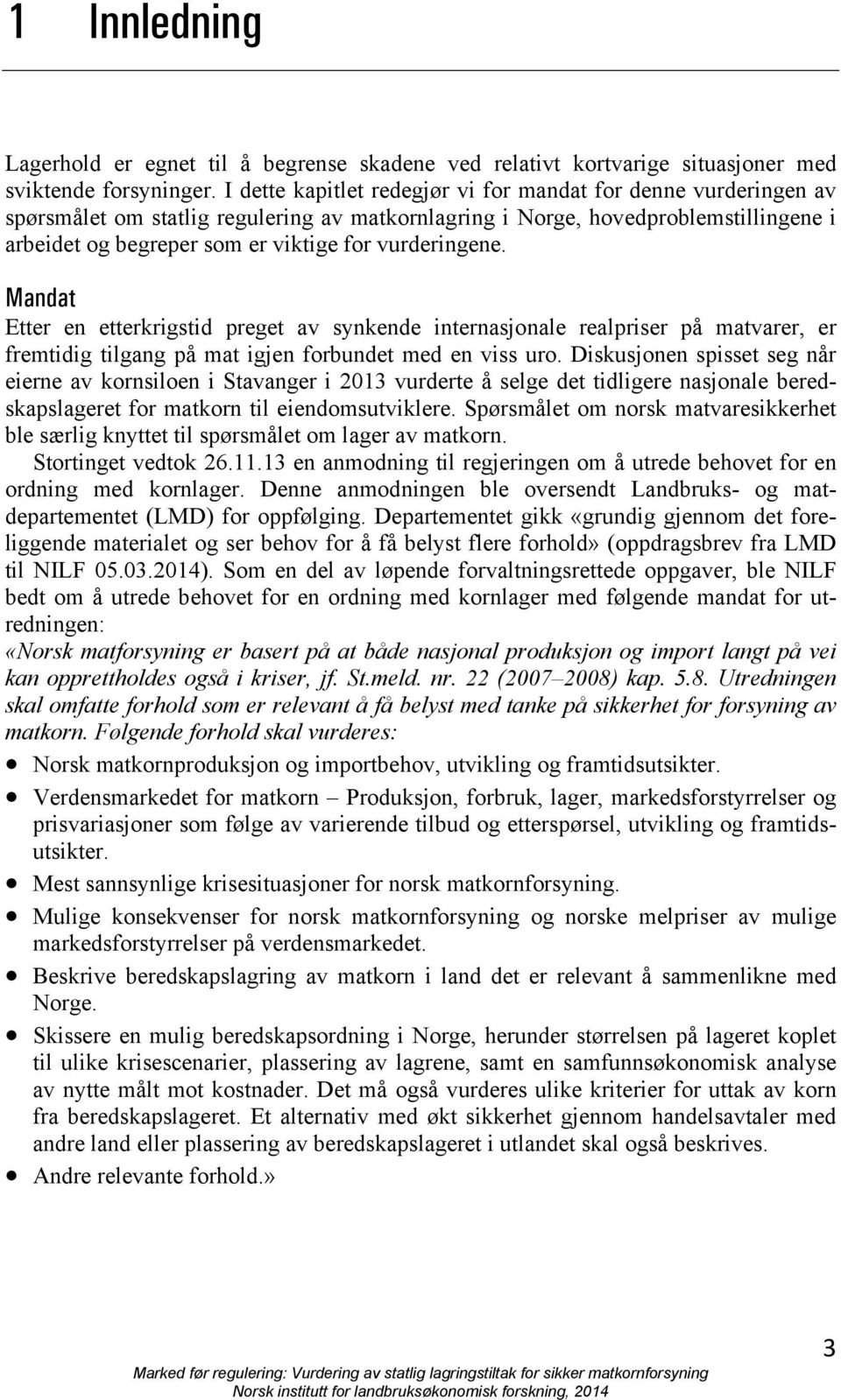 vurderingene. Mandat Etter en etterkrigstid preget av synkende internasjonale realpriser på matvarer, er fremtidig tilgang på mat igjen forbundet med en viss uro.