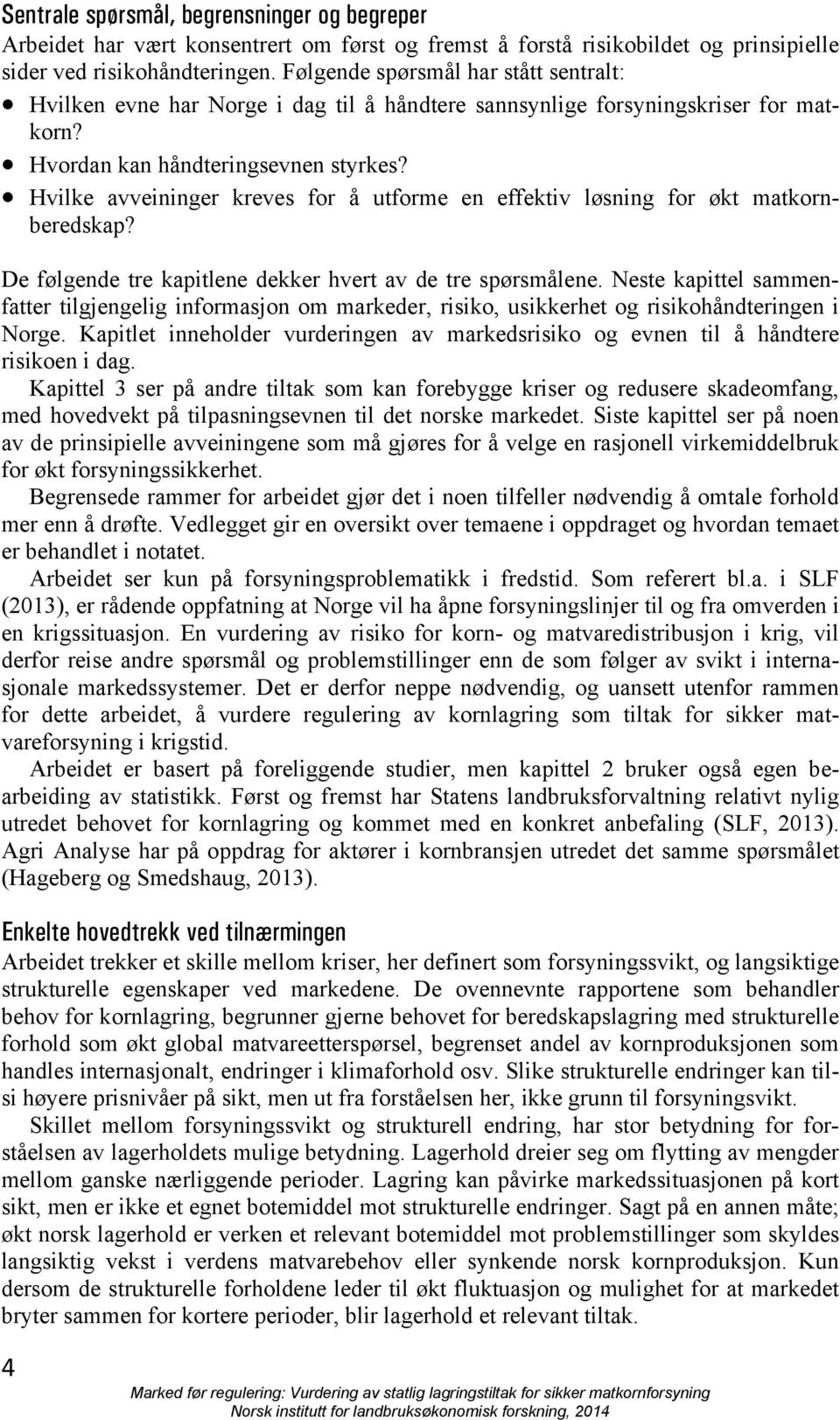 Hvilke avveininger kreves for å utforme en effektiv løsning for økt matkornberedskap? De følgende tre kapitlene dekker hvert av de tre spørsmålene.