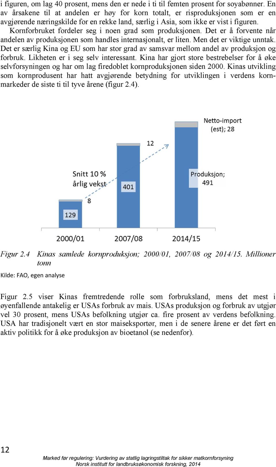 Kornforbruket fordeler seg i noen grad som produksjonen. Det er å forvente når andelen av produksjonen som handles internasjonalt, er liten. Men det er viktige unntak.