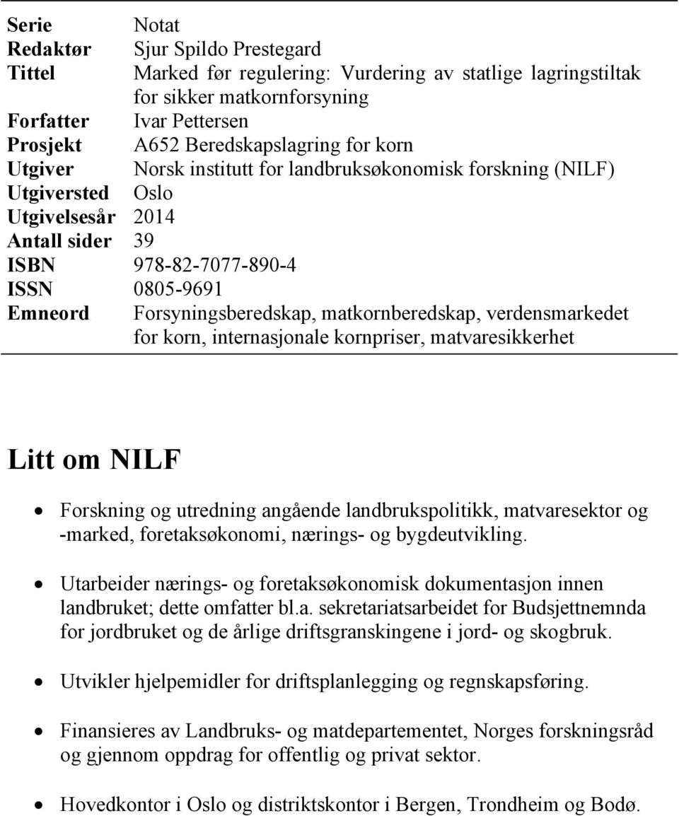 matkornberedskap, verdensmarkedet for korn, internasjonale kornpriser, matvaresikkerhet Litt om NILF Forskning og utredning angående landbrukspolitikk, matvaresektor og -marked, foretaksøkonomi,