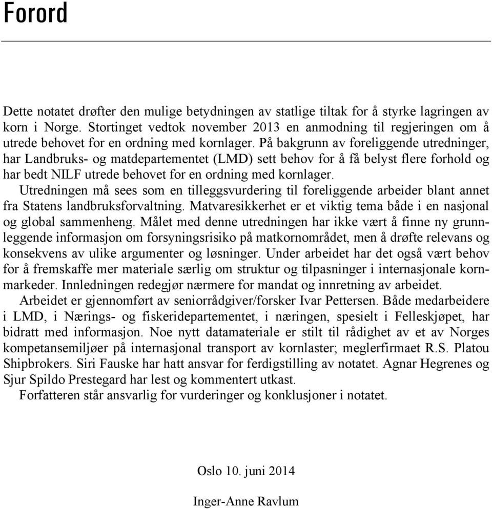 På bakgrunn av foreliggende utredninger, har Landbruks- og matdepartementet (LMD) sett behov for å få belyst flere forhold og har bedt NILF utrede behovet for en ordning med kornlager.