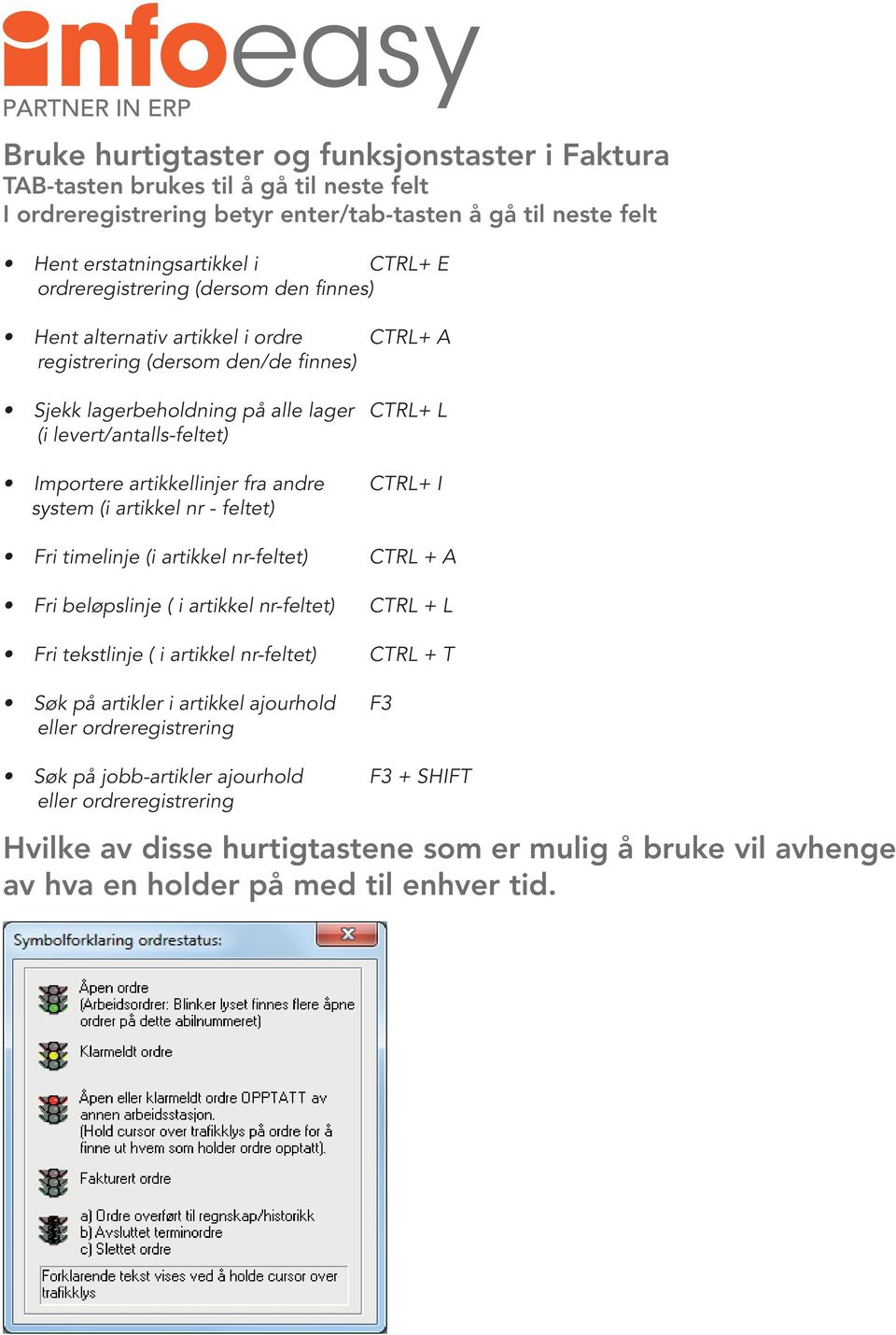 artikkellinjer fra andre system (i artikkel nr - feltet) Fri timelinje (i artikkel nr-feltet) Fri beløpslinje ( i artikkel nr-feltet) Fri tekstlinje ( i artikkel nr-feltet) Søk på artikler i artikkel