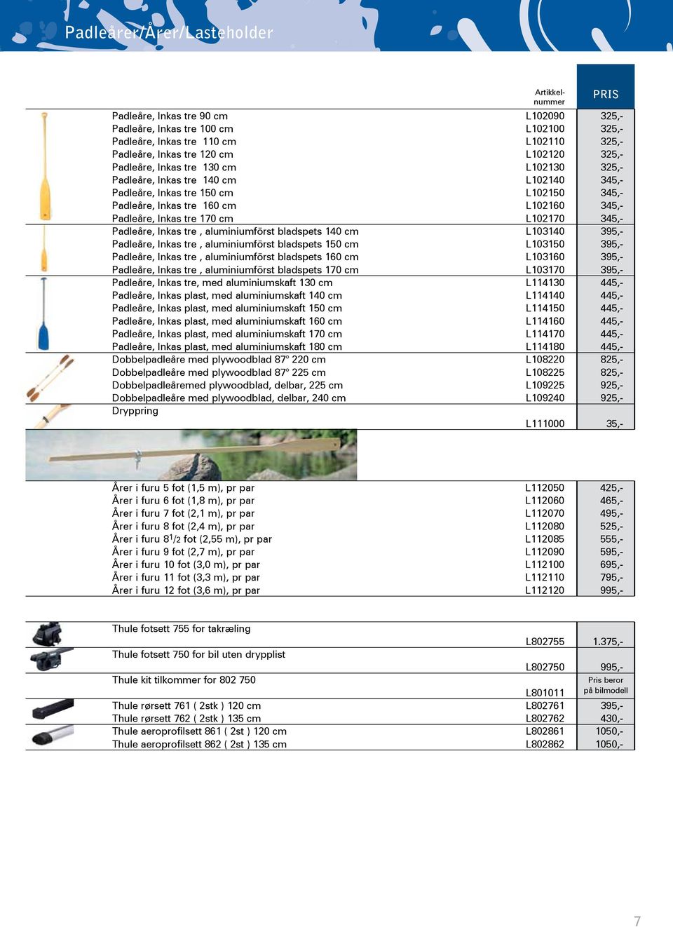 170 cm L102170 345,- Padleåre, Inkas tre, aluminiumförst bladspets 140 cm L103140 395,- Padleåre, Inkas tre, aluminiumförst bladspets 150 cm L103150 395,- Padleåre, Inkas tre, aluminiumförst