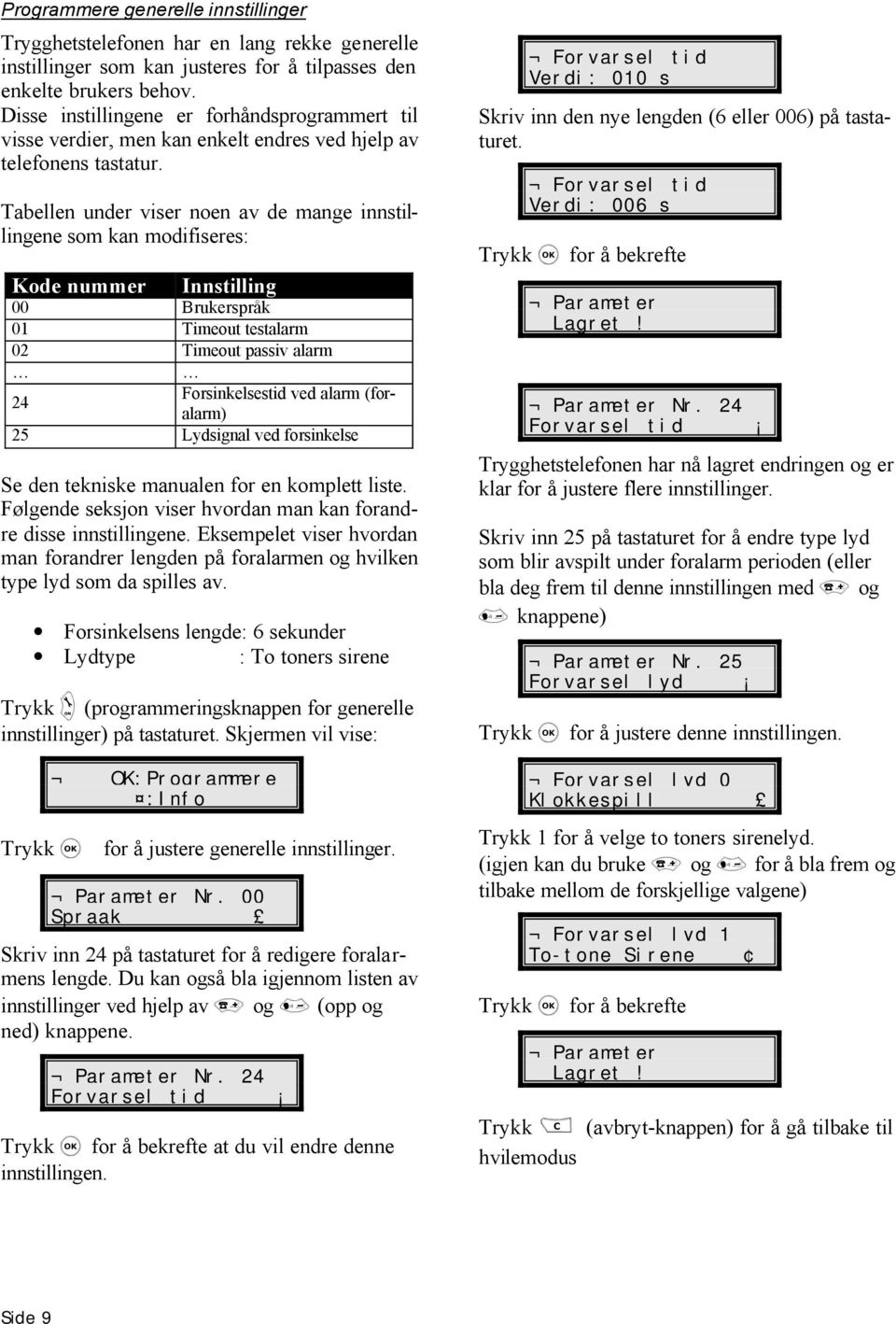 Tabellen under viser noen av de mange innstillingene som kan modifiseres: Kode nummer Innstilling 00 Brukerspråk 01 Timeout testalarm 02 Timeout passiv alarm 24 Forsinkelsestid ved alarm (foralarm)