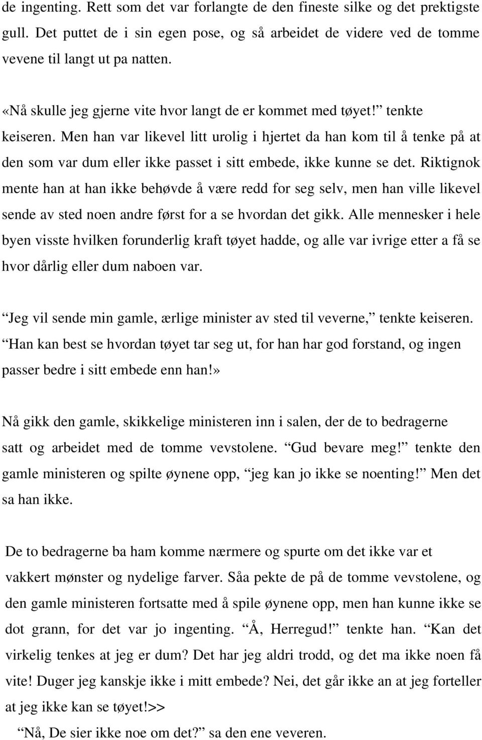 Men han var likevel litt urolig i hjertet da han kom til å tenke på at den som var dum eller ikke passet i sitt embede, ikke kunne se det.