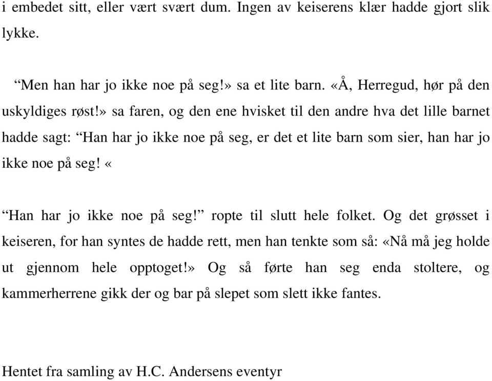 » sa faren, og den ene hvisket til den andre hva det lille barnet hadde sagt: Han har jo ikke noe på seg, er det et lite barn som sier, han har jo ikke noe på seg!