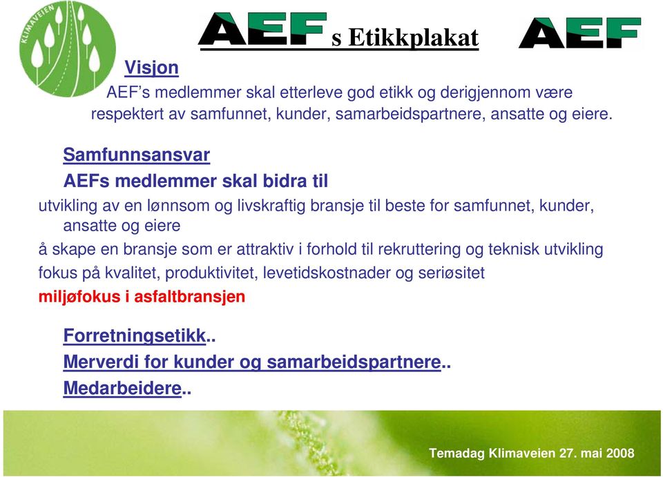 Samfunnsansvar AEFs medlemmer skal bidra til utvikling av en lønnsom og livskraftig bransje til beste for samfunnet, kunder, ansatte og eiere å