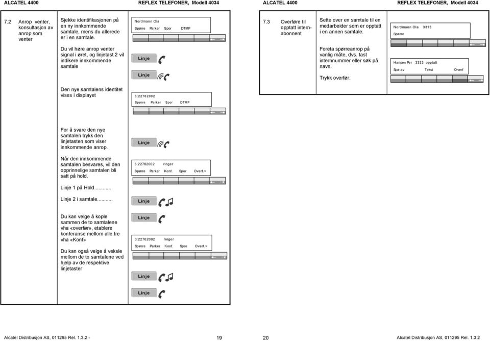 Nordmann Ola 3313 Spørre Du vil høre anrop venter signal i øret, og linjetast 2 vil indikere innkommende samtale Linje Linje Foreta spørreanrop på vanlig måte, dvs. tast internnummer søk på navn.