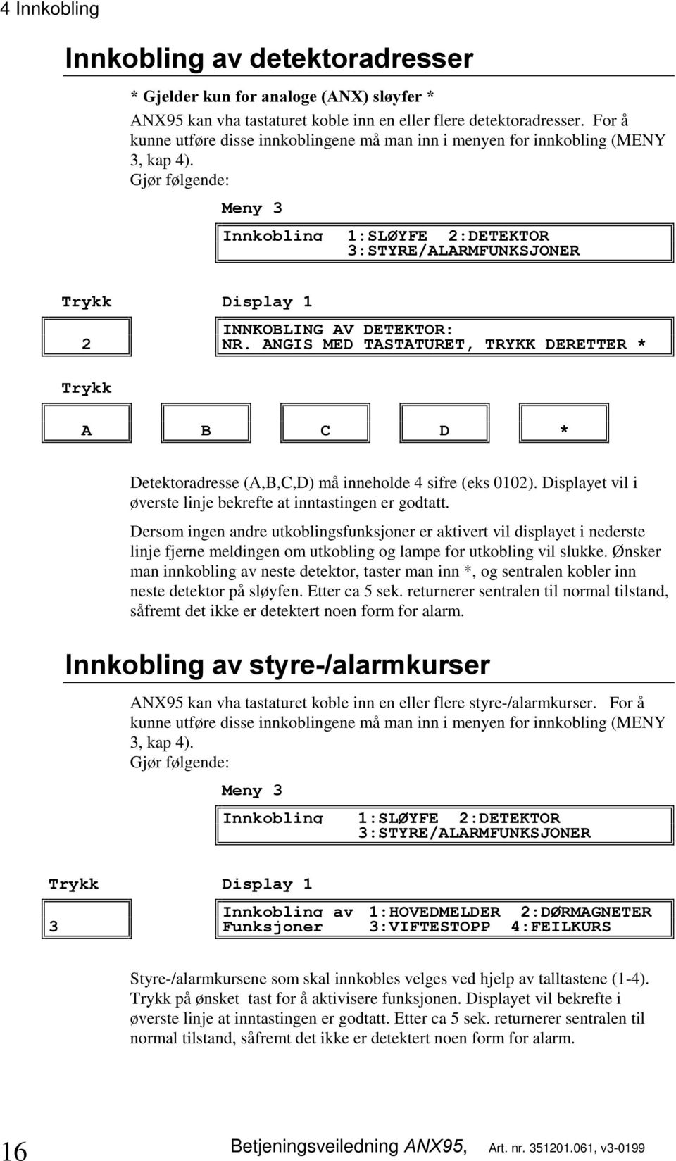 .'(5(77(5 $ % & ' Detektoradresse (A,B,C,D) må inneholde 4 sifre (eks 0102). Displayet vil i øverste linje bekrefte at inntastingen er godtatt.