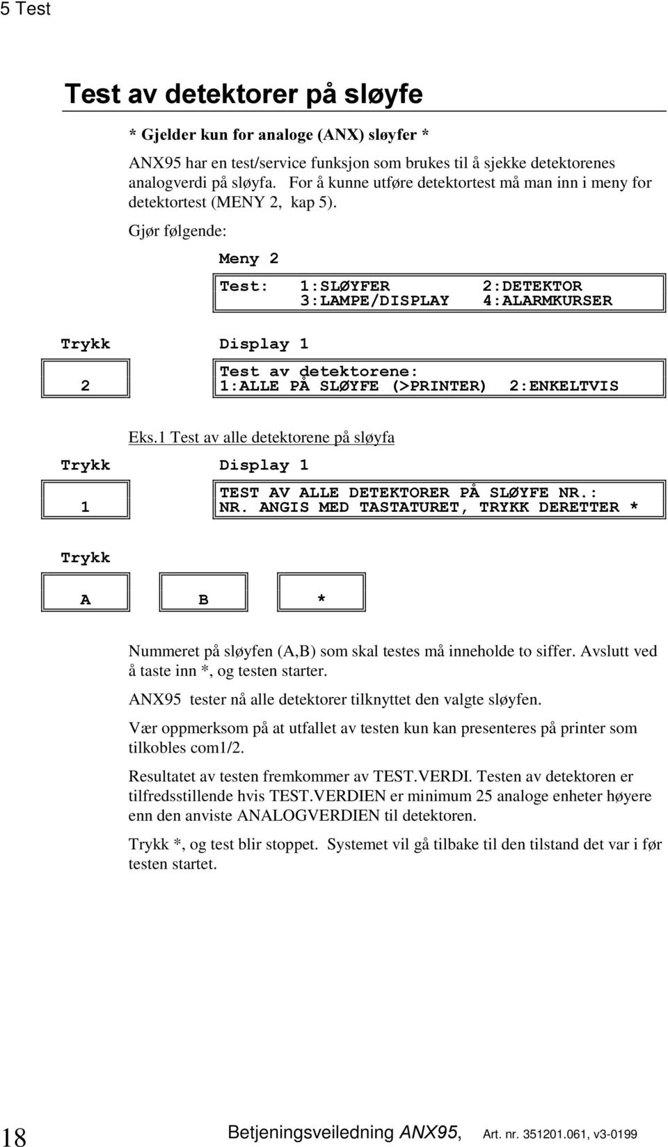 1 Test av alle detektorene på sløyfa 7(67$9$//('(7(.725(53c6/ <)(15 15$1*,60('7$67$785(775<..'(5(77(5 $ % Nummeret på sløyfen (A,B) som skal testes må inneholde to siffer.