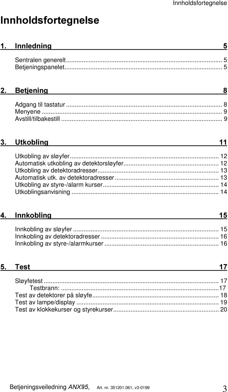 .. 14 Utkoblingsanvisning... 14,QQNREOLQJ Innkobling av sløyfer... 15 Innkobling av detektoradresser... 16 Innkobling av styre-/alarmkurser... 16 7HVW Sløyfetest.