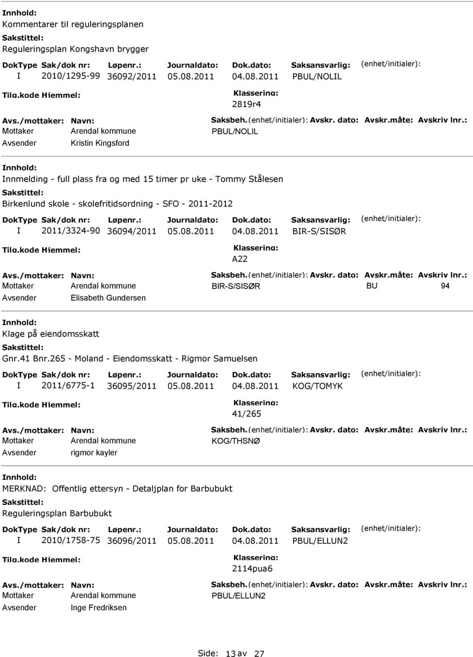 /mottaker: Navn: Saksbeh. Avskr. dato: Avskr.måte: Avskriv lnr.: BR-S/SSØR B 94 lisabeth Gundersen Klage på eiendomsskatt Gnr.41 Bnr.