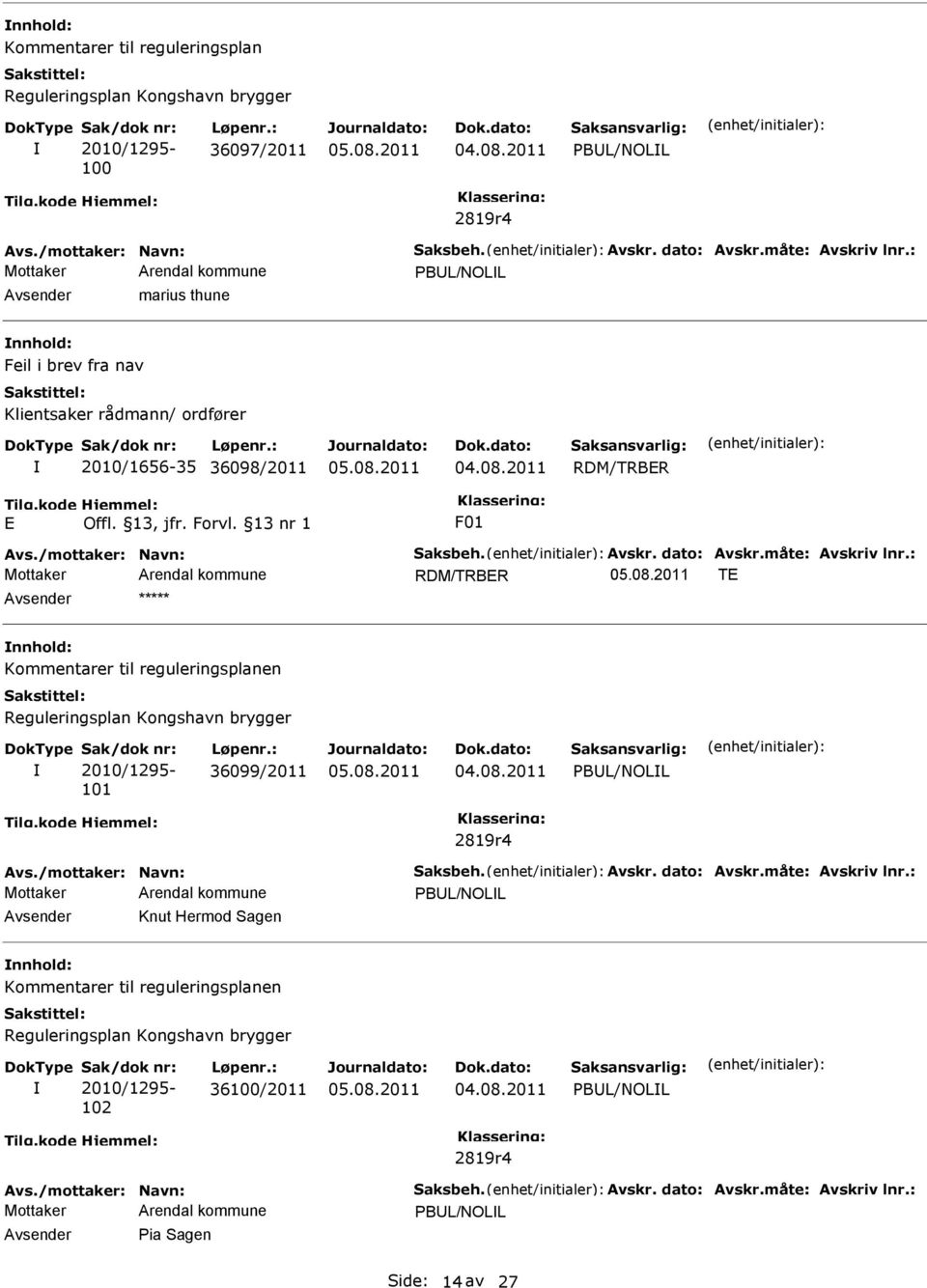 : RDM/TRBR T Kommentarer til reguleringsplanen Reguleringsplan Kongshavn brygger 2010/1295-101 36099/2011 PBL/NOLL 2819r4 Avs./mottaker: Navn: Saksbeh. Avskr. dato: Avskr.måte: Avskriv lnr.