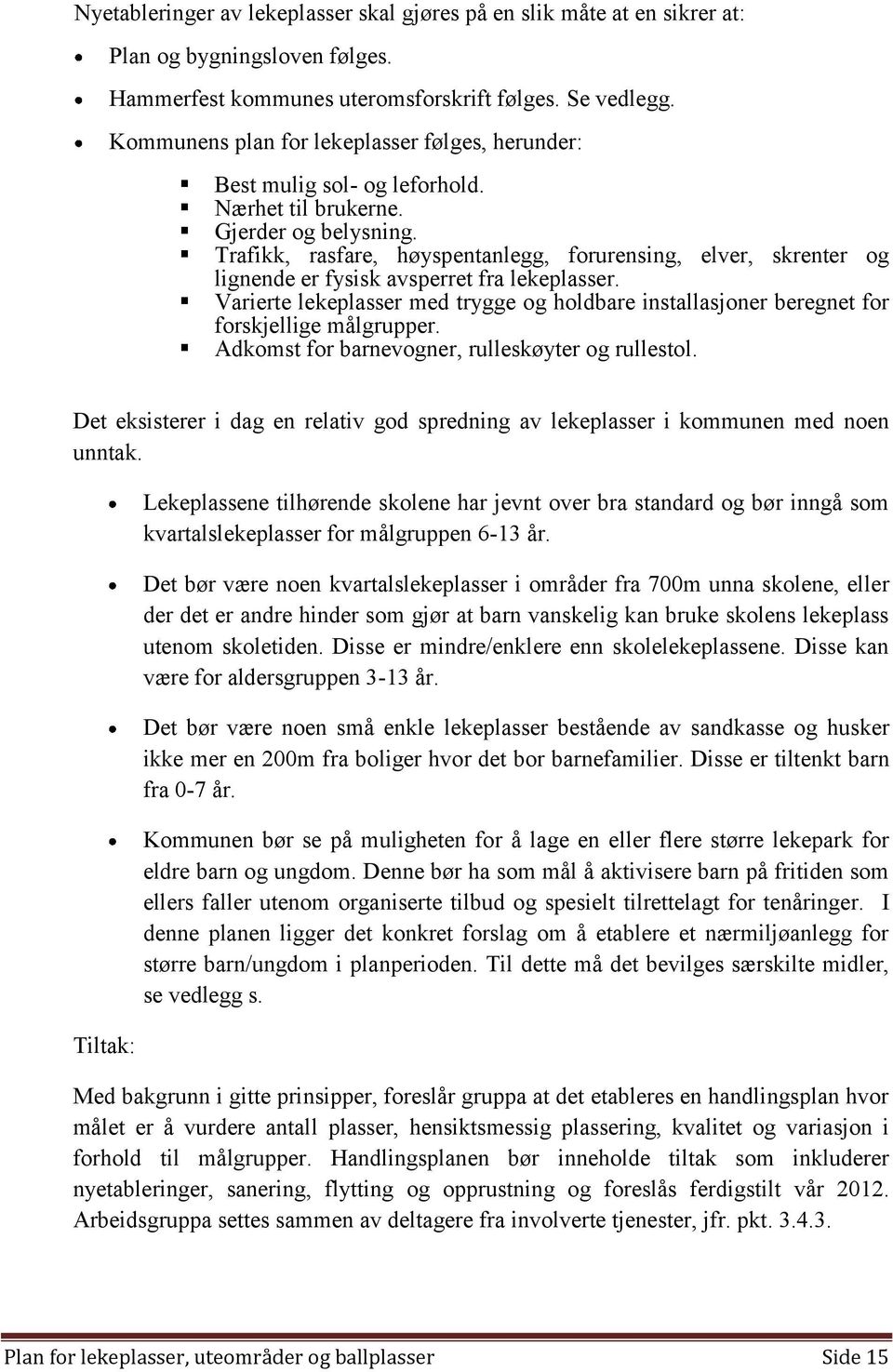 Trafikk, rasfare, høyspentanlegg, forurensing, elver, skrenter og lignende er fysisk avsperret fra lekeplasser.