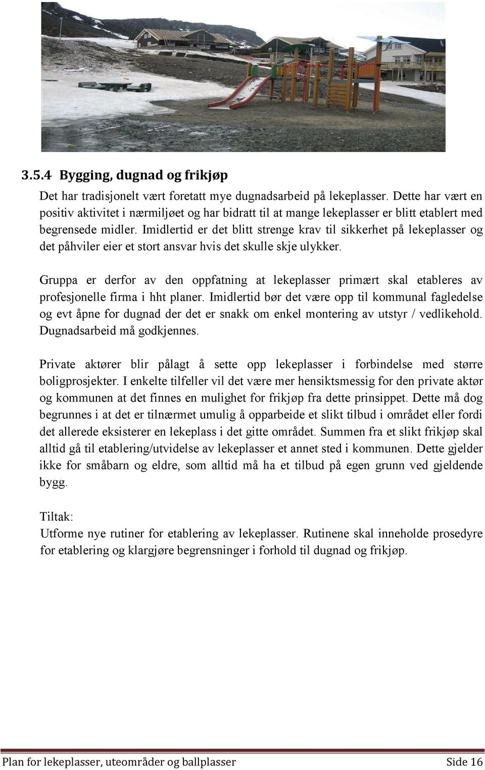 Imidlertid er det blitt strenge krav til sikkerhet på lekeplasser og det påhviler eier et stort ansvar hvis det skulle skje ulykker.