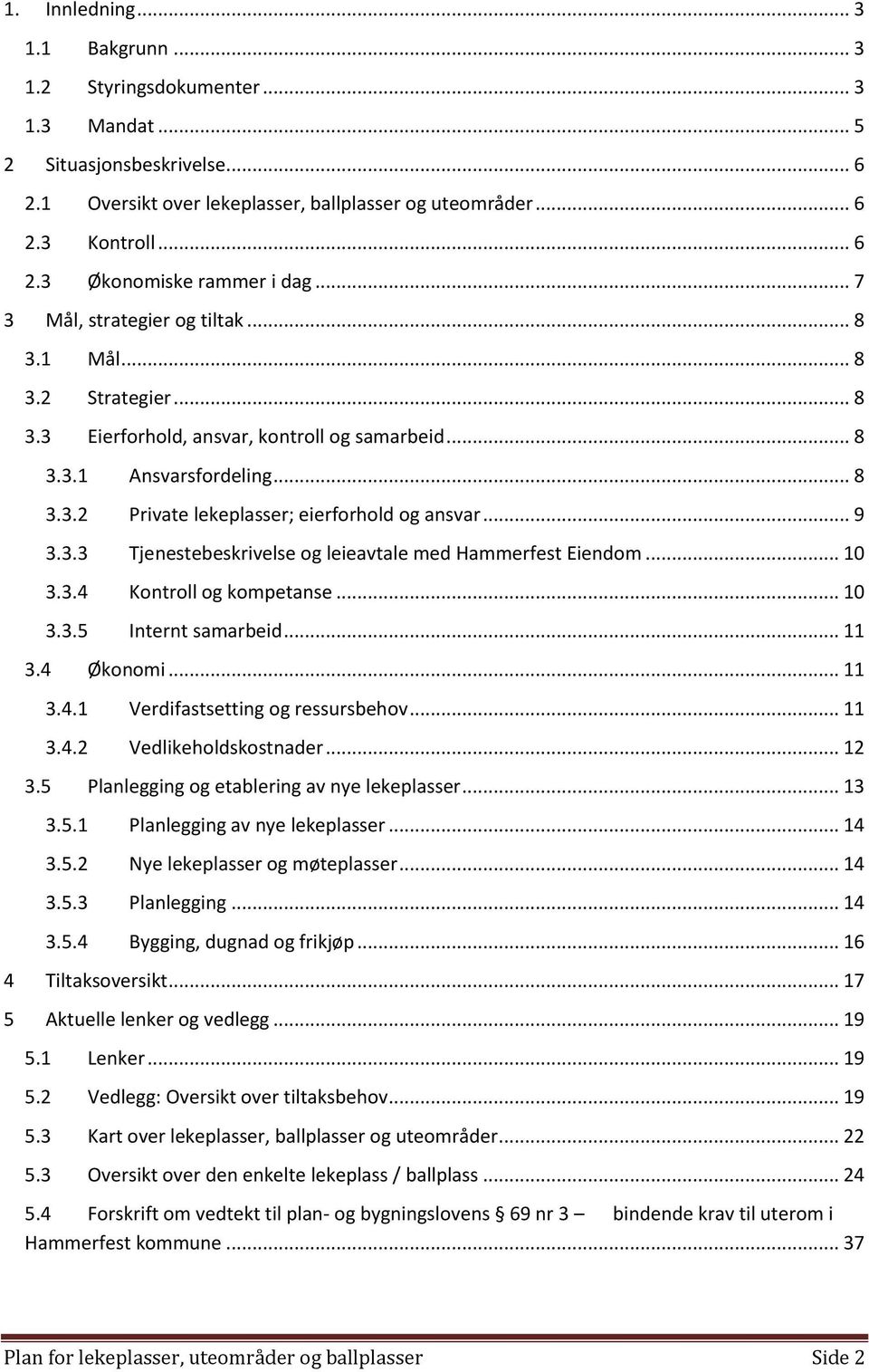 .. 9 3.3.3 Tjenestebeskrivelse og leieavtale med Hammerfest Eiendom... 10 3.3.4 Kontroll og kompetanse... 10 3.3.5 Internt samarbeid... 11 3.4 Økonomi... 11 3.4.1 Verdifastsetting og ressursbehov.