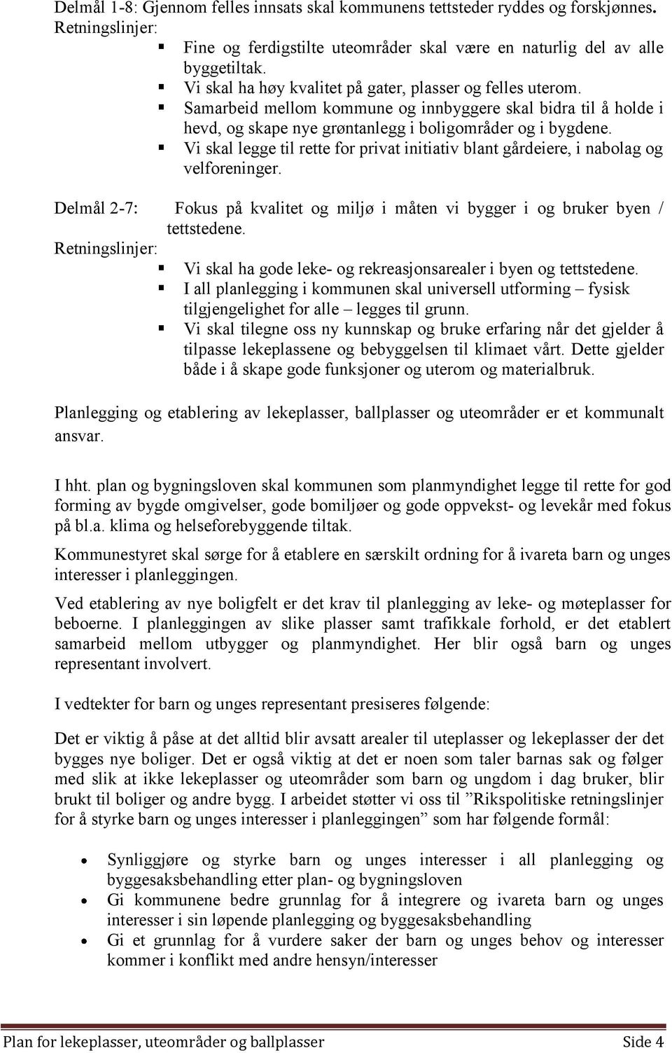 Vi skal legge til rette for privat initiativ blant gårdeiere, i nabolag og velforeninger. Delmål 2-7: Fokus på kvalitet og miljø i måten vi bygger i og bruker byen / tettstedene.