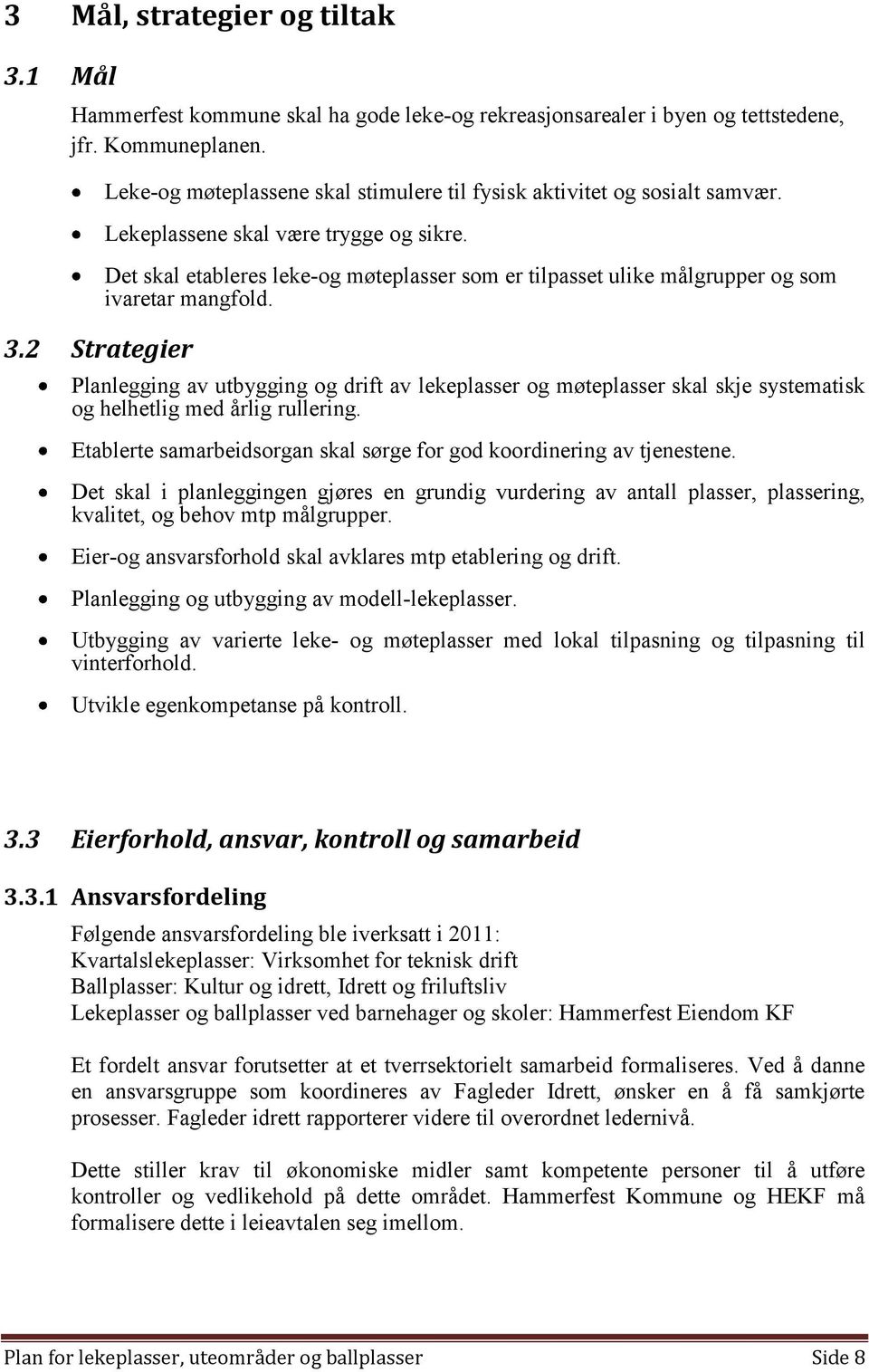 Planlegging av utbygging og drift av lekeplasser og møteplasser skal skje systematisk og helhetlig med årlig rullering. Etablerte samarbeidsorgan skal sørge for god koordinering av tjenestene.