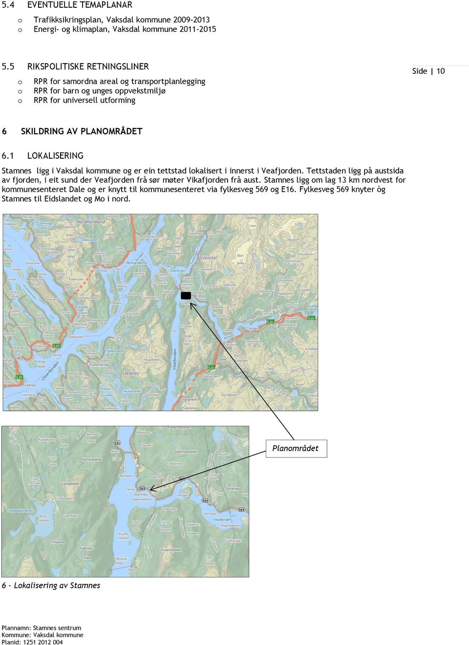 6.1 LOKALISERING Stamnes ligg i Vaksdal kommune og er ein tettstad lokalisert i innerst i Veafjorden.