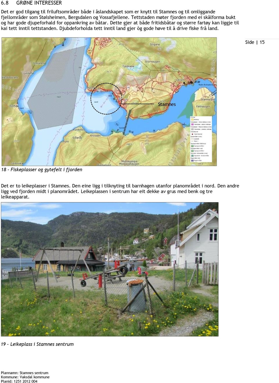 Djubdeforholda tett inntil land gjer òg gode høve til å drive fiske frå land. Side 15 Stamnes 18 - Fiskeplasser og gytefelt i fjorden Det er to leikeplasser i Stamnes.