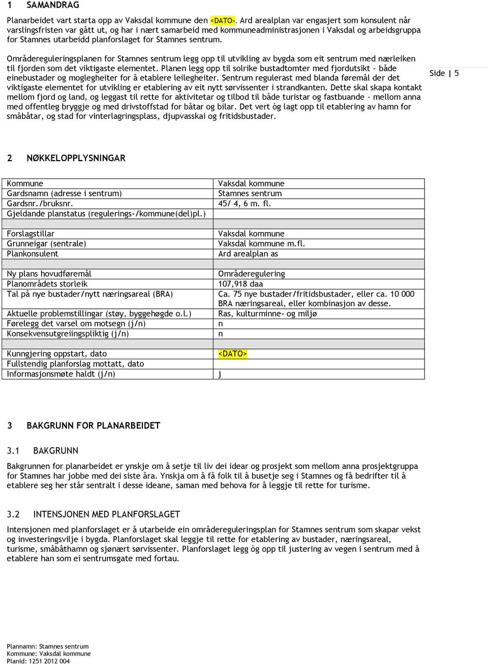 Stamnes sentrum. Områdereguleringsplanen for Stamnes sentrum legg opp til utvikling av bygda som eit sentrum med nærleiken til fjorden som det viktigaste elementet.