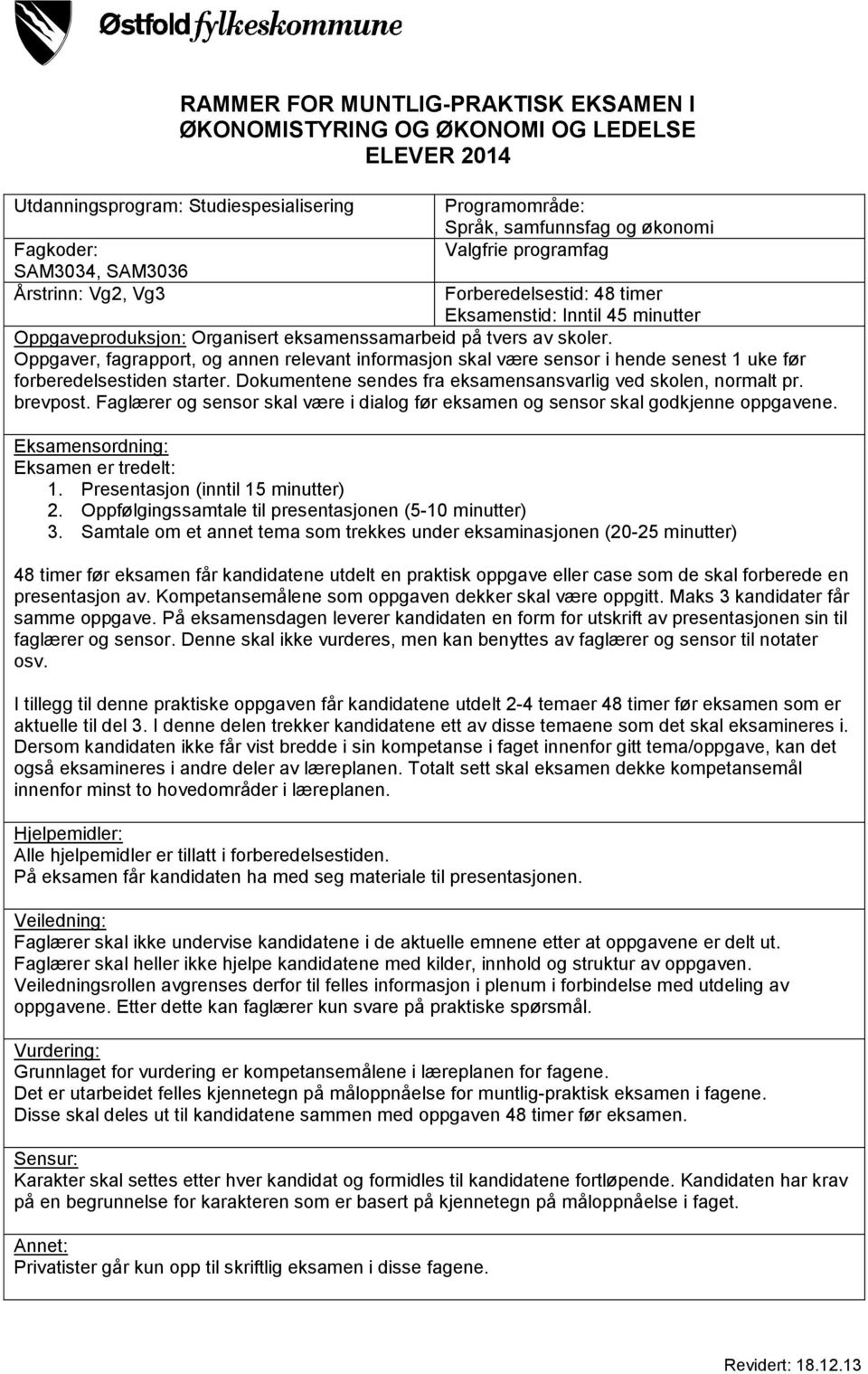 Oppgaver, fagrapport, og annen relevant informasjon skal være sensor i hende senest 1 uke før forberedelsestiden starter. Dokumentene sendes fra eksamensansvarlig ved skolen, normalt pr. brevpost.