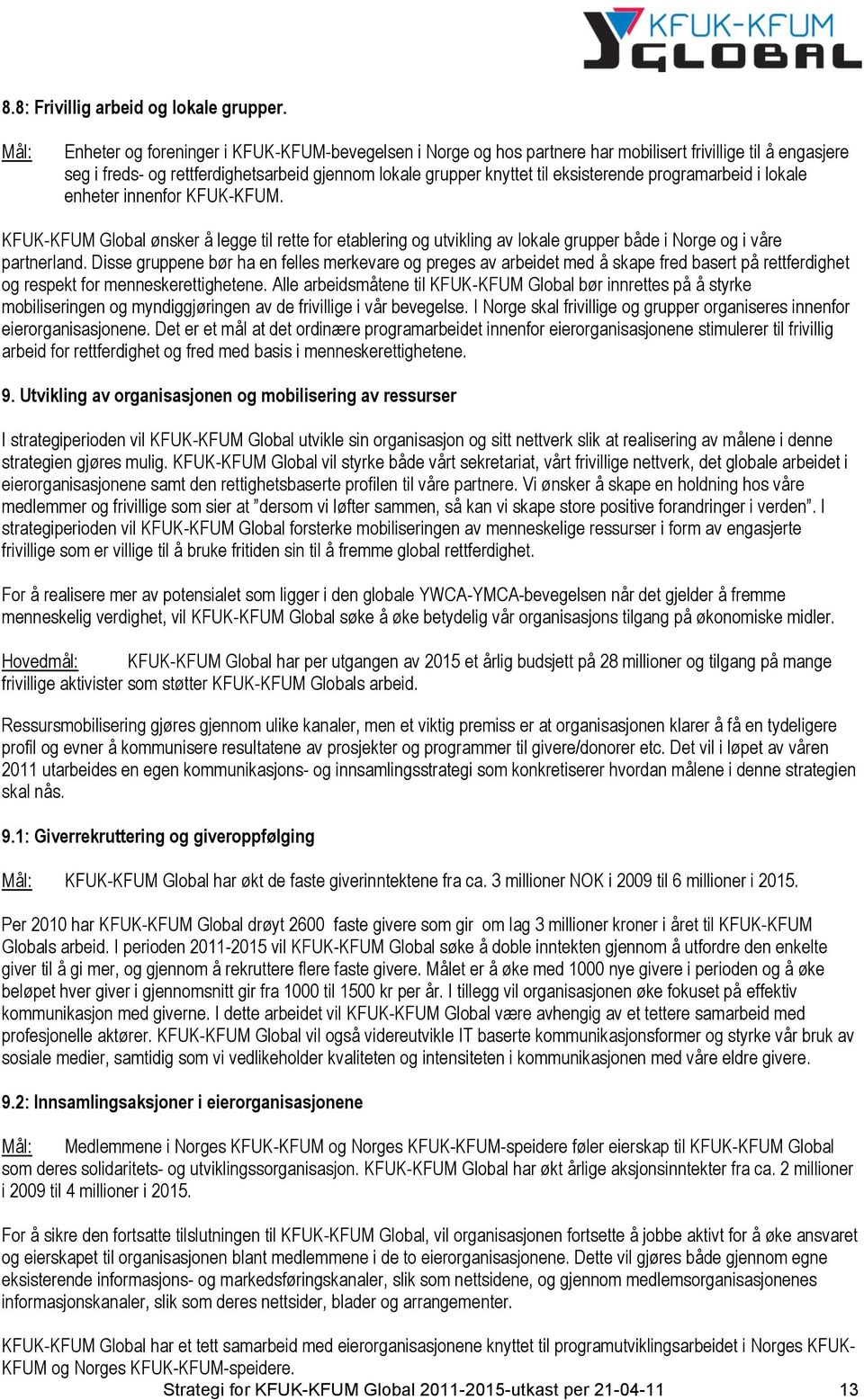 programarbeid i lokale enheter innenfor KFUK-KFUM. KFUK-KFUM Global ønsker å legge til rette for etablering og utvikling av lokale grupper både i Norge og i våre partnerland.