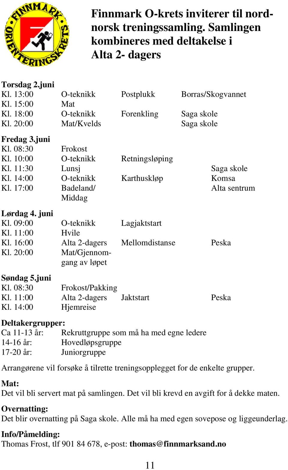 14:00 O-teknikk Karthuskløp Komsa Kl. 17:00 Badeland/ Alta sentrum Middag Lørdag 4. juni Kl. 09:00 O-teknikk Lagjaktstart Kl. 11:00 Hvile Kl. 16:00 Alta 2-dagers Mellomdistanse Peska Kl.