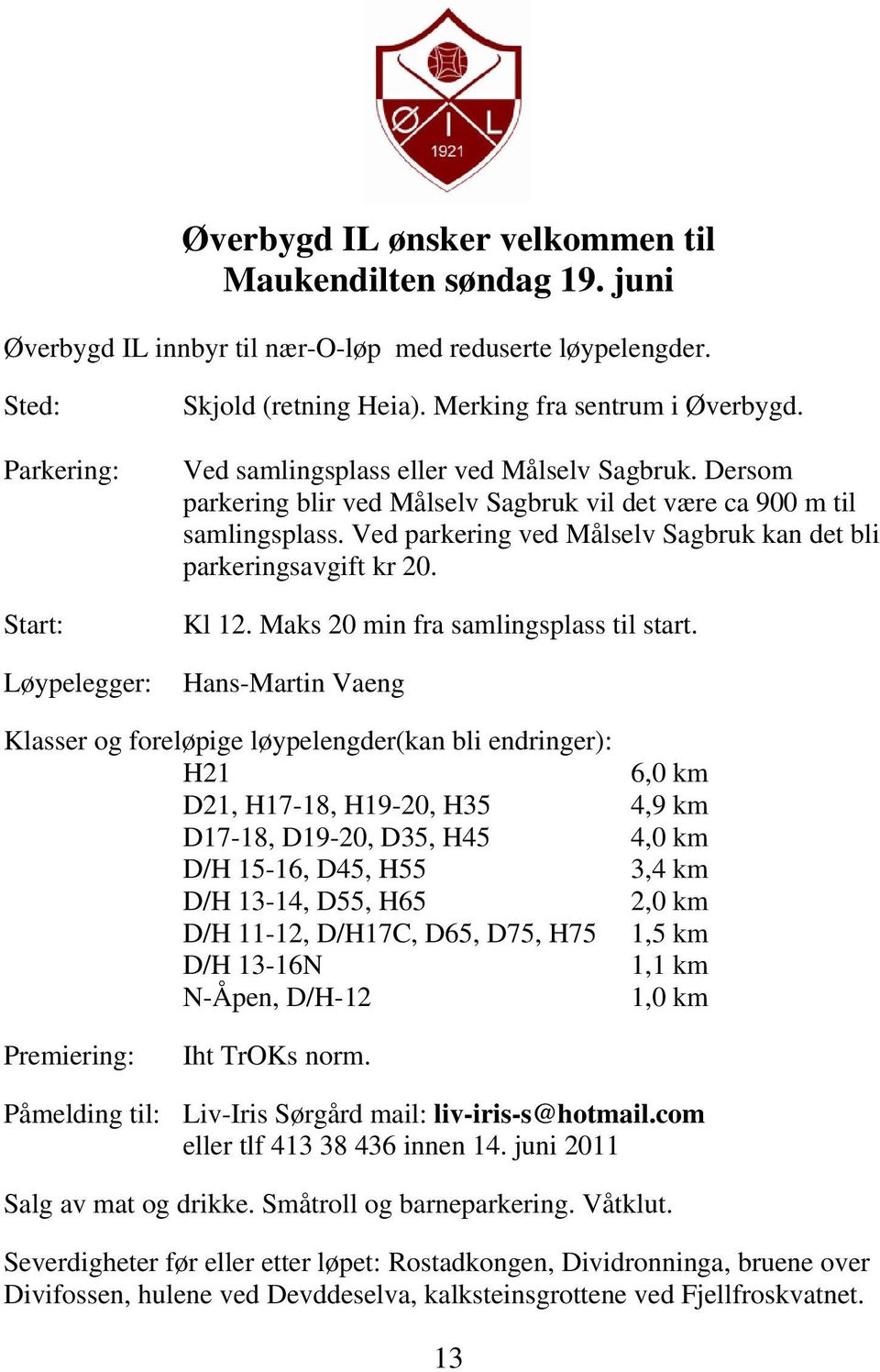 Ved parkering ved Målselv Sagbruk kan det bli parkeringsavgift kr 20. Kl 12. Maks 20 min fra samlingsplass til start.