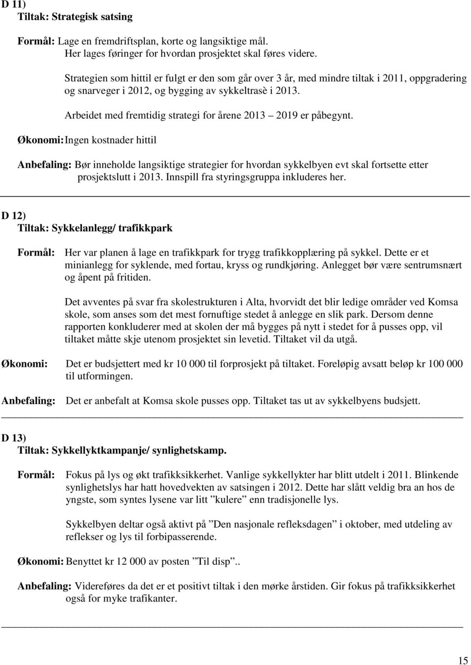 Arbeidet med fremtidig strategi for årene 2013 2019 er påbegynt.