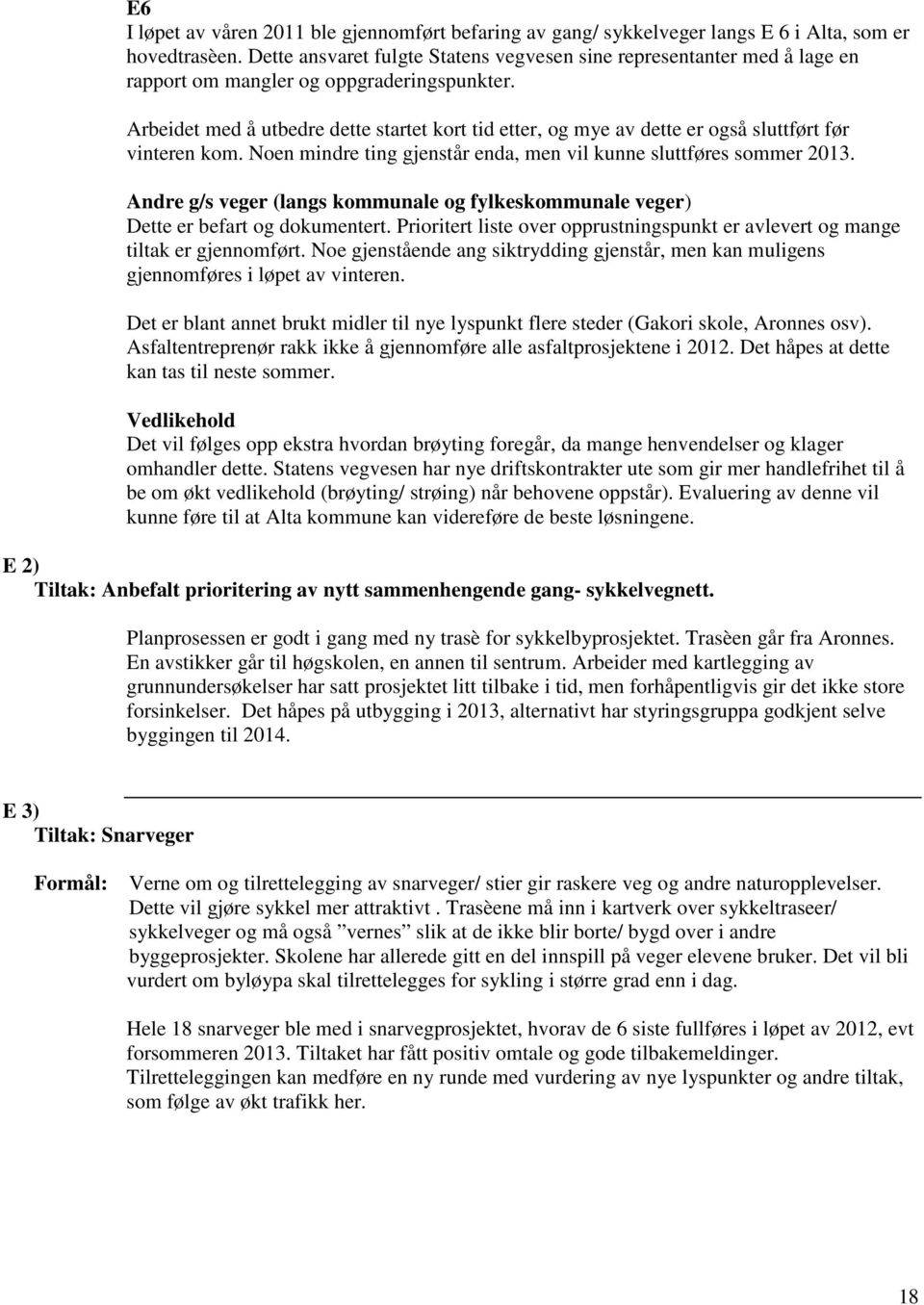 Arbeidet med å utbedre dette startet kort tid etter, og mye av dette er også sluttført før vinteren kom. Noen mindre ting gjenstår enda, men vil kunne sluttføres sommer 2013.