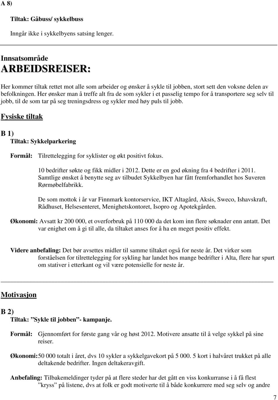 Her ønsker man å treffe alt fra de som sykler i et passelig tempo for å transportere seg selv til jobb, til de som tar på seg treningsdress og sykler med høy puls til jobb.